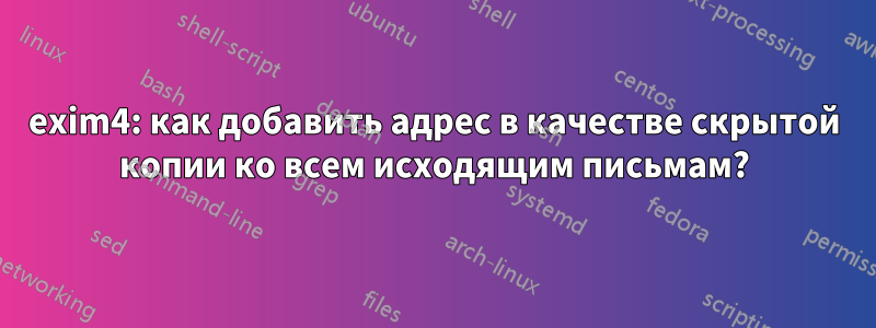 exim4: как добавить адрес в качестве скрытой копии ко всем исходящим письмам?