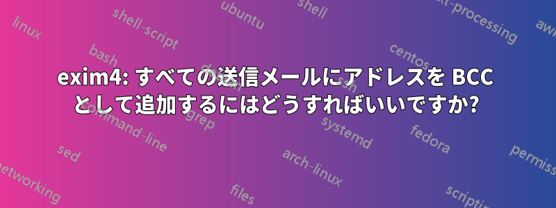 exim4: すべての送信メールにアドレスを BCC として追加するにはどうすればいいですか?