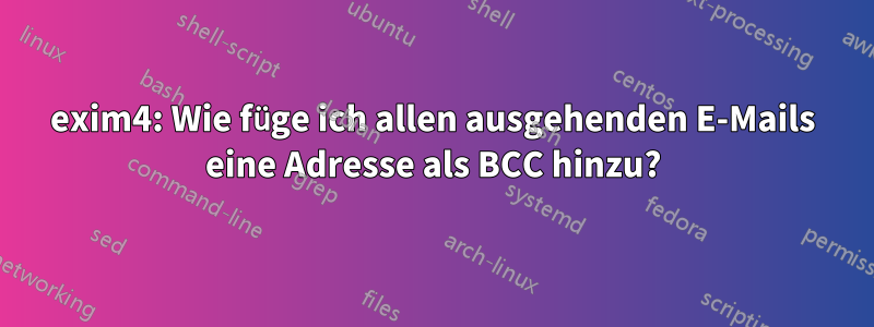 exim4: Wie füge ich allen ausgehenden E-Mails eine Adresse als BCC hinzu?