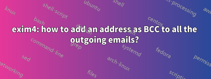 exim4: how to add an address as BCC to all the outgoing emails?