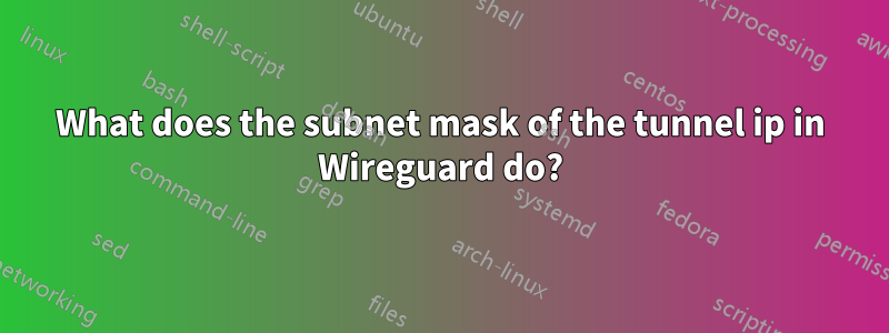 What does the subnet mask of the tunnel ip in Wireguard do?