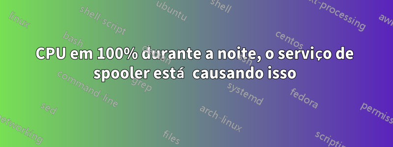 CPU em 100% durante a noite, o serviço de spooler está causando isso