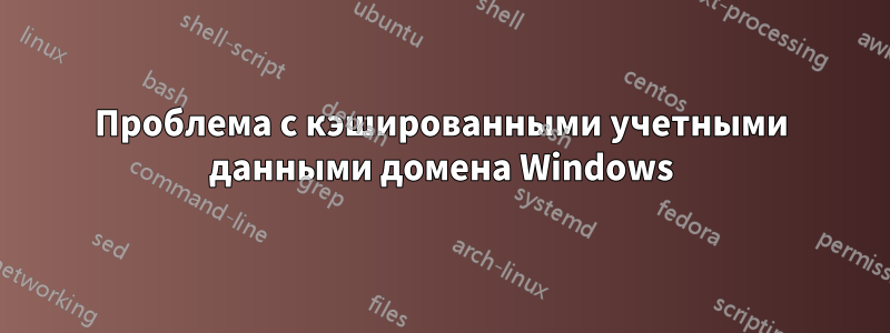 Проблема с кэшированными учетными данными домена Windows