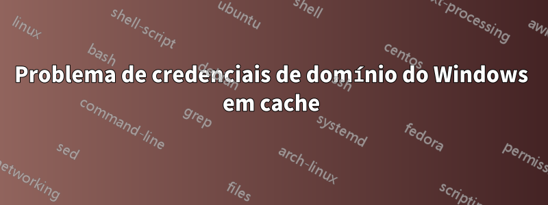 Problema de credenciais de domínio do Windows em cache