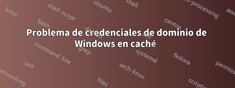 Problema de credenciales de dominio de Windows en caché