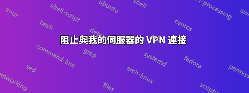 阻止與我的伺服器的 VPN 連接