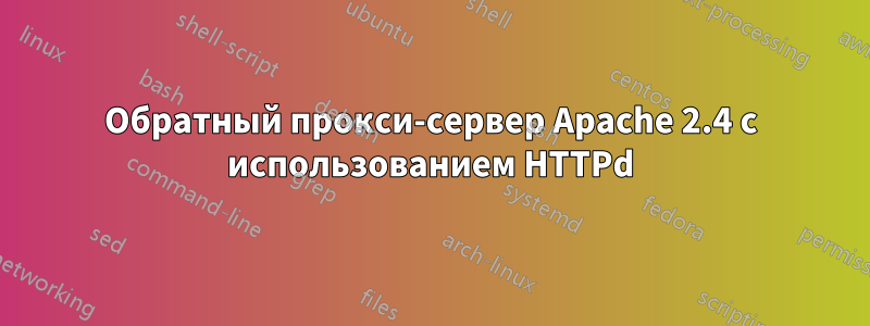 Обратный прокси-сервер Apache 2.4 с использованием HTTPd