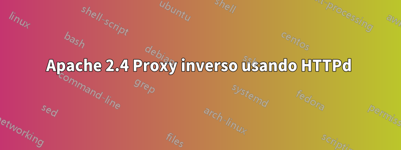 Apache 2.4 Proxy inverso usando HTTPd