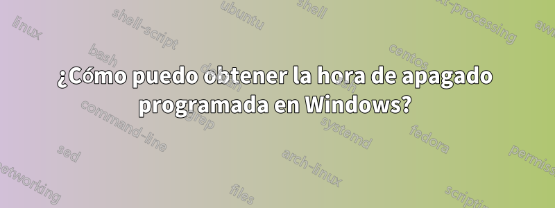 ¿Cómo puedo obtener la hora de apagado programada en Windows?