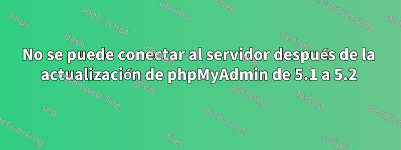 No se puede conectar al servidor después de la actualización de phpMyAdmin de 5.1 a 5.2