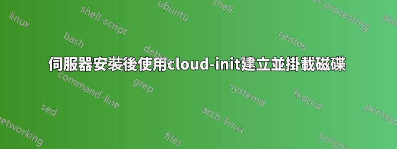 伺服器安裝後使用cloud-init建立並掛載磁碟