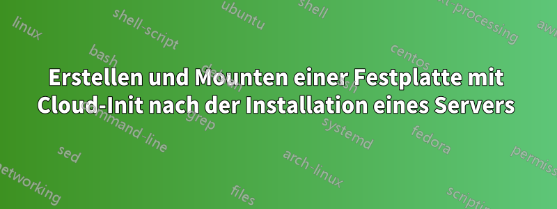 Erstellen und Mounten einer Festplatte mit Cloud-Init nach der Installation eines Servers