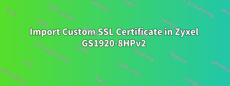 Import Custom SSL Certificate in Zyxel GS1920-8HPv2