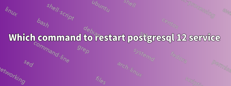 Which command to restart postgresql 12 service