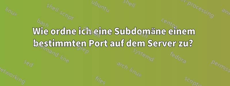 Wie ordne ich eine Subdomäne einem bestimmten Port auf dem Server zu? 