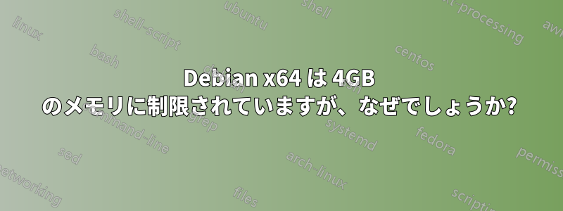 Debian x64 は 4GB のメモリに制限されていますが、なぜでしょうか?