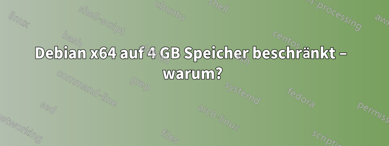 Debian x64 auf 4 GB Speicher beschränkt – warum?