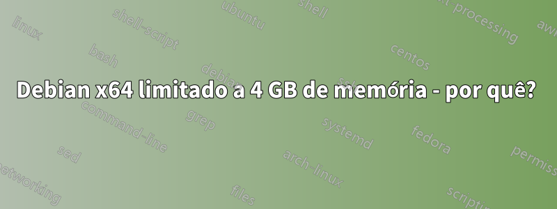 Debian x64 limitado a 4 GB de memória - por quê?