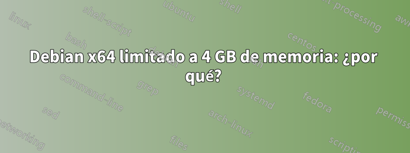 Debian x64 limitado a 4 GB de memoria: ¿por qué?