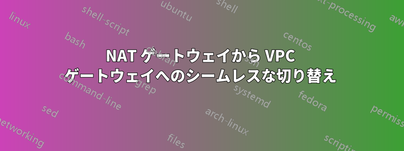 NAT ゲートウェイから VPC ゲートウェイへのシームレスな切り替え