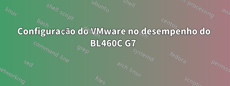 Configuração do VMware no desempenho do BL460C G7 