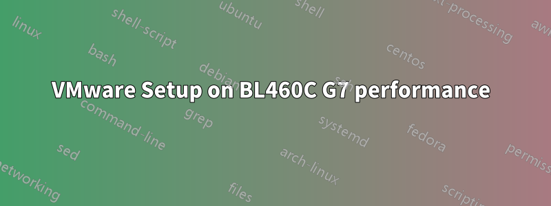 VMware Setup on BL460C G7 performance 