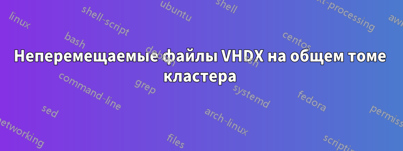 Неперемещаемые файлы VHDX на общем томе кластера