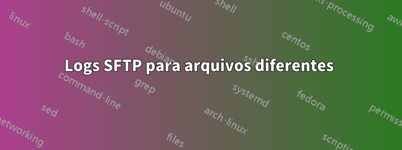 Logs SFTP para arquivos diferentes