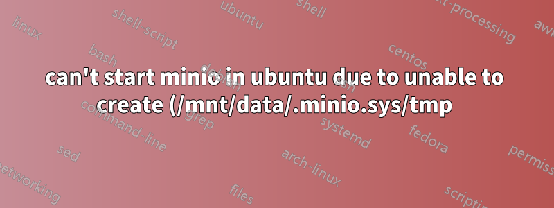 can't start minio in ubuntu due to unable to create (/mnt/data/.minio.sys/tmp) file access denied