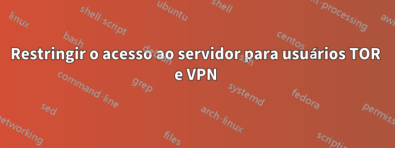 Restringir o acesso ao servidor para usuários TOR e VPN