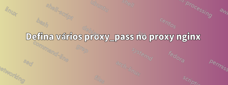 Defina vários proxy_pass no proxy nginx