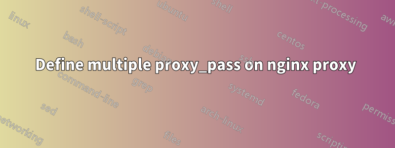 Define multiple proxy_pass on nginx proxy