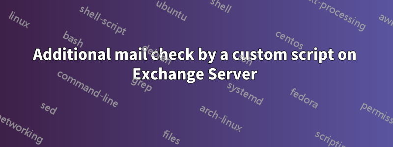 Additional mail check by a custom script on Exchange Server