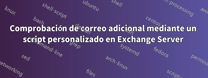 Comprobación de correo adicional mediante un script personalizado en Exchange Server