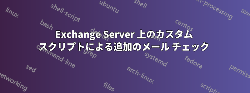 Exchange Server 上のカスタム スクリプトによる追加のメール チェック