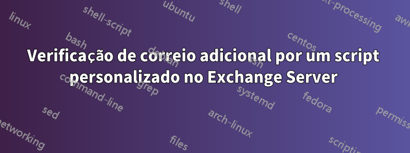 Verificação de correio adicional por um script personalizado no Exchange Server