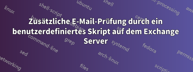 Zusätzliche E-Mail-Prüfung durch ein benutzerdefiniertes Skript auf dem Exchange Server