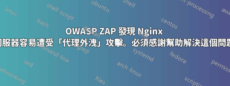 OWASP ZAP 發現 Nginx 伺服器容易遭受「代理外洩」攻擊。必須感謝幫助解決這個問題