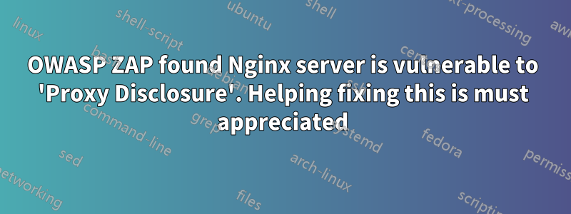 OWASP ZAP found Nginx server is vulnerable to 'Proxy Disclosure'. Helping fixing this is must appreciated