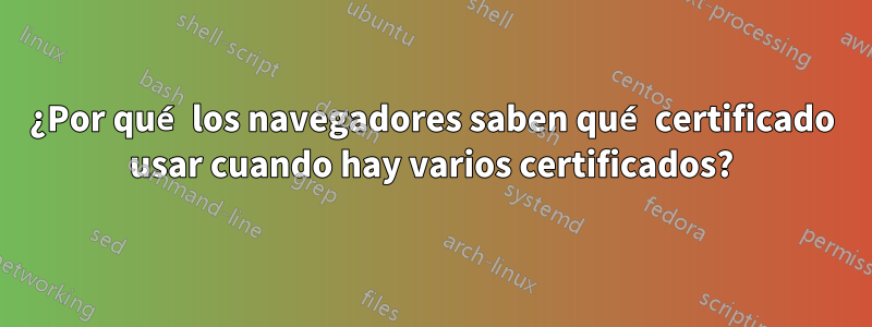 ¿Por qué los navegadores saben qué certificado usar cuando hay varios certificados?