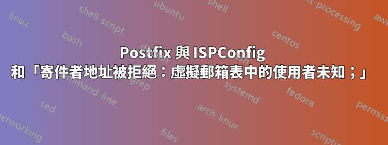 Postfix 與 ISPConfig 和「寄件者地址被拒絕：虛擬郵箱表中的使用者未知；」