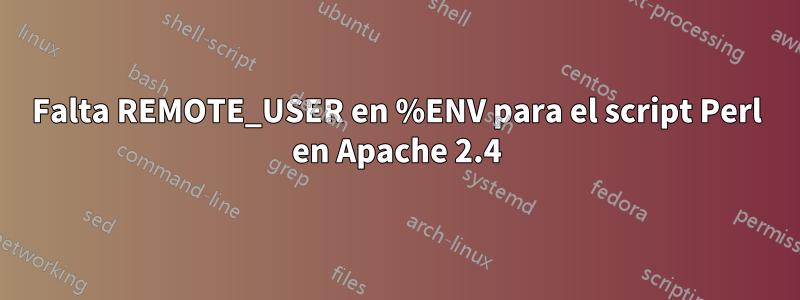 Falta REMOTE_USER en %ENV para el script Perl en Apache 2.4