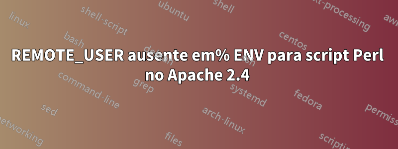 REMOTE_USER ausente em% ENV para script Perl no Apache 2.4