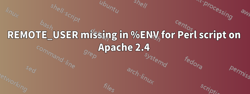 REMOTE_USER missing in %ENV for Perl script on Apache 2.4