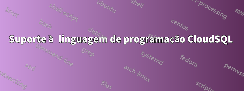 Suporte à linguagem de programação CloudSQL