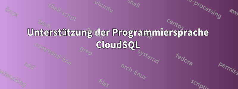 Unterstützung der Programmiersprache CloudSQL