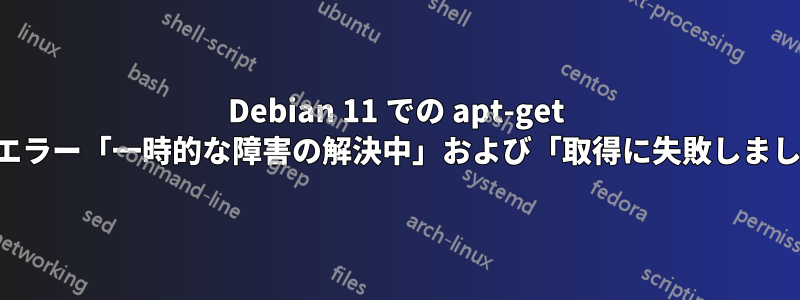 Debian 11 での apt-get 更新エラー「一時的な障害の解決中」および「取得に失敗しました」