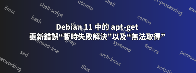 Debian 11 中的 apt-get 更新錯誤“暫時失敗解決”以及“無法取得”