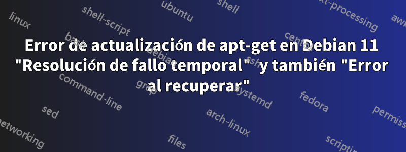 Error de actualización de apt-get en Debian 11 "Resolución de fallo temporal" y también "Error al recuperar"