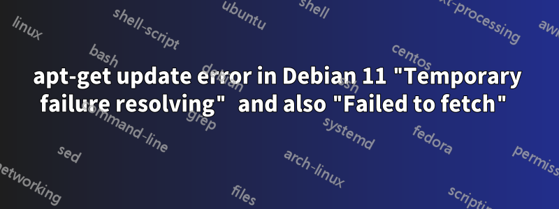 apt-get update error in Debian 11 "Temporary failure resolving" and also "Failed to fetch"